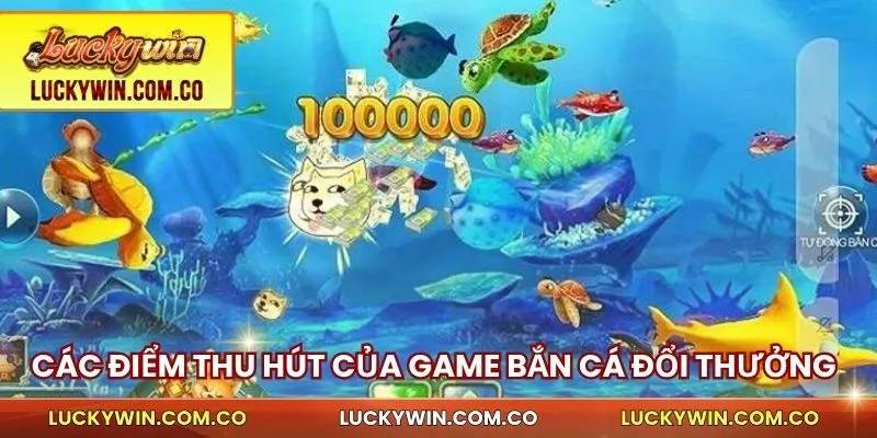 Các điểm thu hút của game bắn cá đổi thưởng trên luckywin