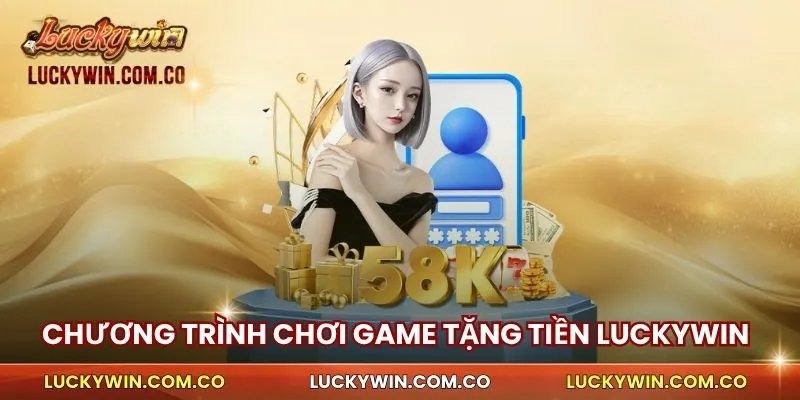 Chương trình chơi game tặng tiền Luckywin
