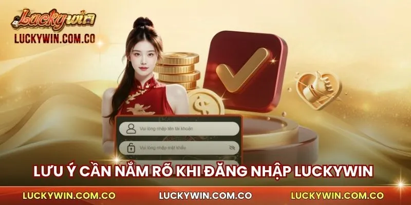 Những lưu ý cần nắm rõ khi đăng nhập Luckywin