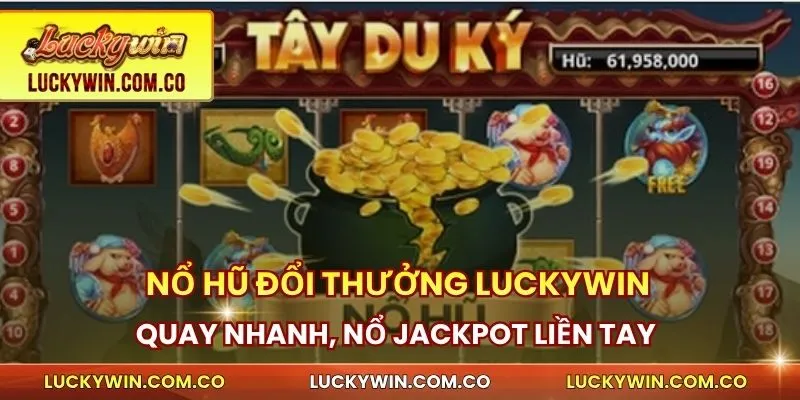 Nổ Hũ Đổi Thưởng Luckywin – Quay Nhanh, Nổ Jackpot Lớn 1 Nổ hũ đổi thưởng