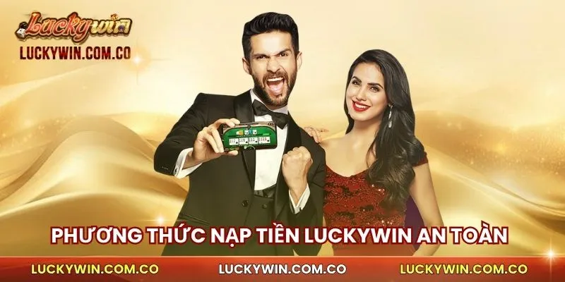 Phương thức Nạp Tiền Luckywin an toàn và tiện lợi