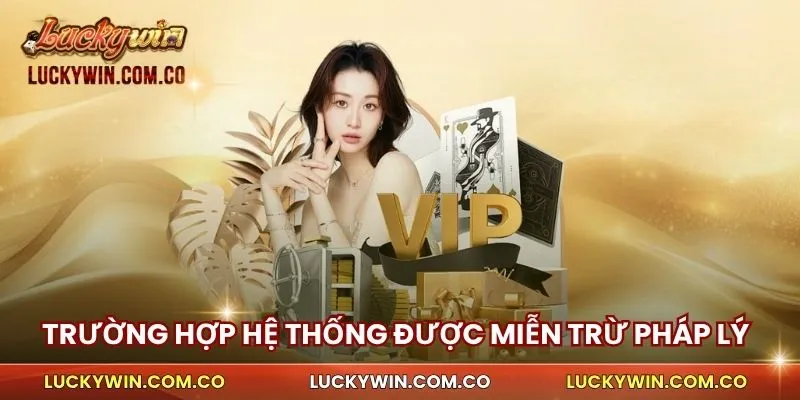 Miễn Trừ Trách Nhiệm 2 Trường hợp hệ thống được miễn trừ pháp lý
